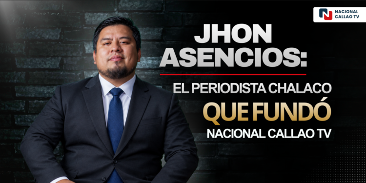JHON ASENCIOS: EL PERIODISTA CHALACO QUE FUNDÓ NACIONAL CALLAO TV